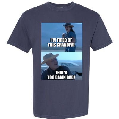 I'm Tired Of This Grandpa! That's Too Damn Bad! Quote Garment-Dyed Heavyweight T-Shirt