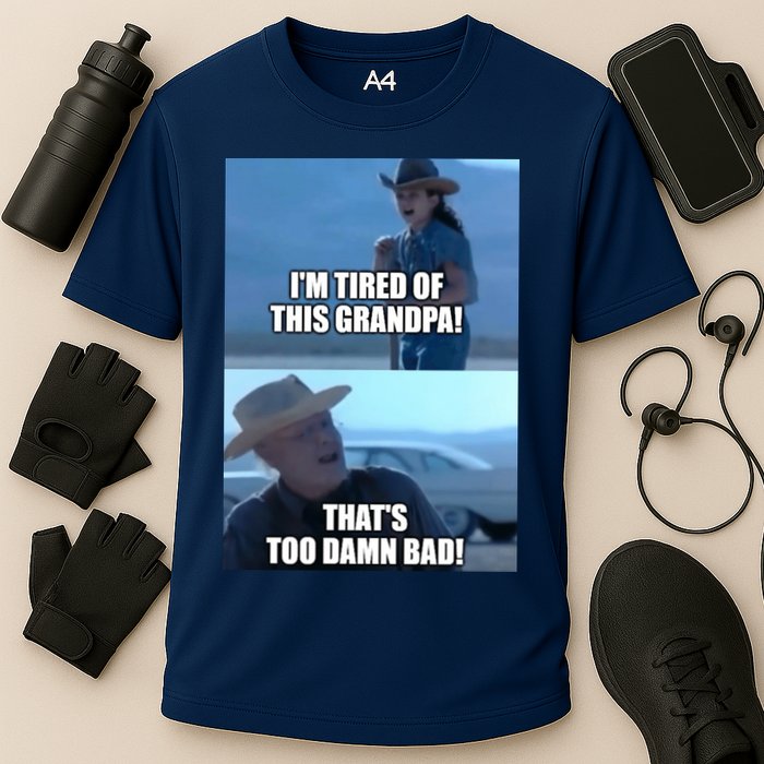 I'm Tired Of This Grandpa! That's Too Damn Bad! Quote Performance Shirt