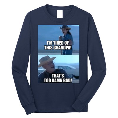 I'm Tired Of This Grandpa! That's Too Damn Bad! Quote Long Sleeve Shirt