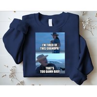 I'm Tired Of This Grandpa! That's Too Damn Bad! Quote Sweatshirt