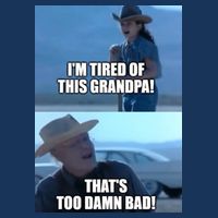 I'm Tired Of This Grandpa! That's Too Damn Bad! Quote Sweatshirt