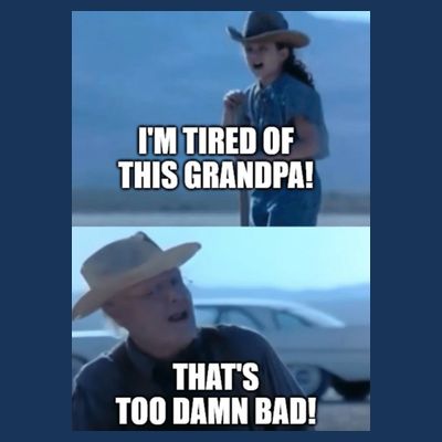 I'm Tired Of This Grandpa! That's Too Damn Bad! Quote T-Shirt