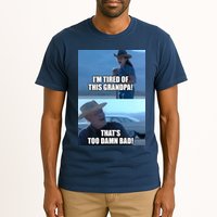 I'm Tired Of This Grandpa! That's Too Damn Bad! Quote Tall T-Shirt