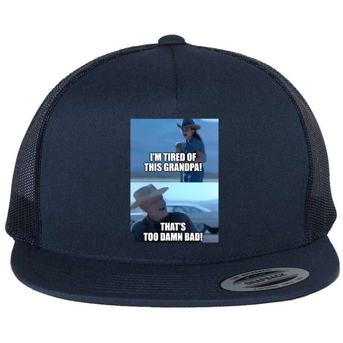 I'm Tired Of This Grandpa! That's Too Damn Bad! Quote Flat Bill Trucker Hat