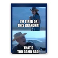 I'm Tired Of This Grandpa! That's Too Damn Bad! Quote Poster