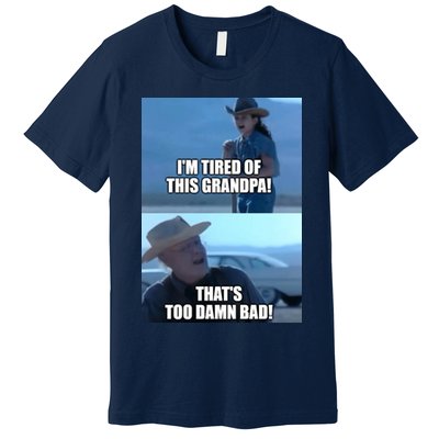 I'm Tired Of This Grandpa! That's Too Damn Bad! Quote Premium T-Shirt