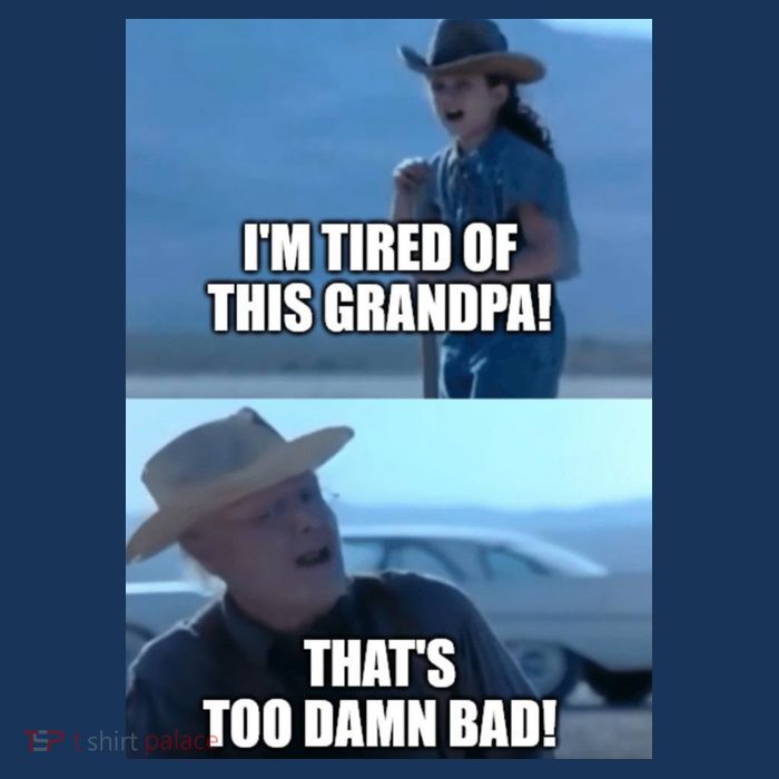 I'm Tired Of This Grandpa! That's Too Damn Bad! Quote Premium T-Shirt