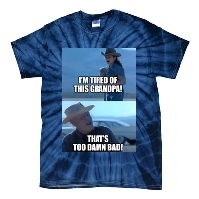 I'm Tired Of This Grandpa! That's Too Damn Bad! Quote Tie-Dye T-Shirt