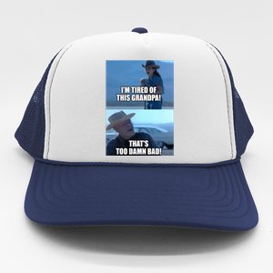 I'm Tired Of This Grandpa! That's Too Damn Bad! Quote Trucker Hat