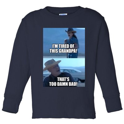 I'm Tired Of This Grandpa! That's Too Damn Bad! Quote Toddler Long Sleeve Shirt