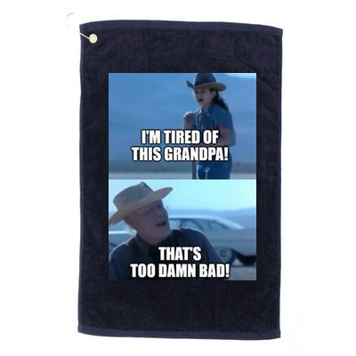 I'm Tired Of This Grandpa! That's Too Damn Bad! Quote Golf Towel