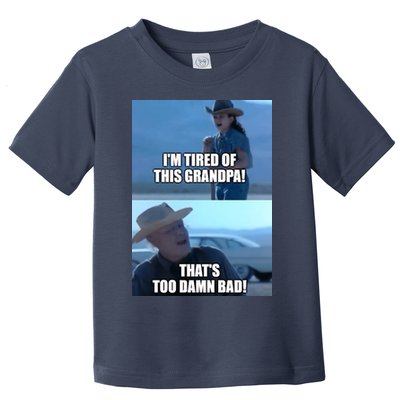 I'm Tired Of This Grandpa! That's Too Damn Bad! Quote Toddler T-Shirt