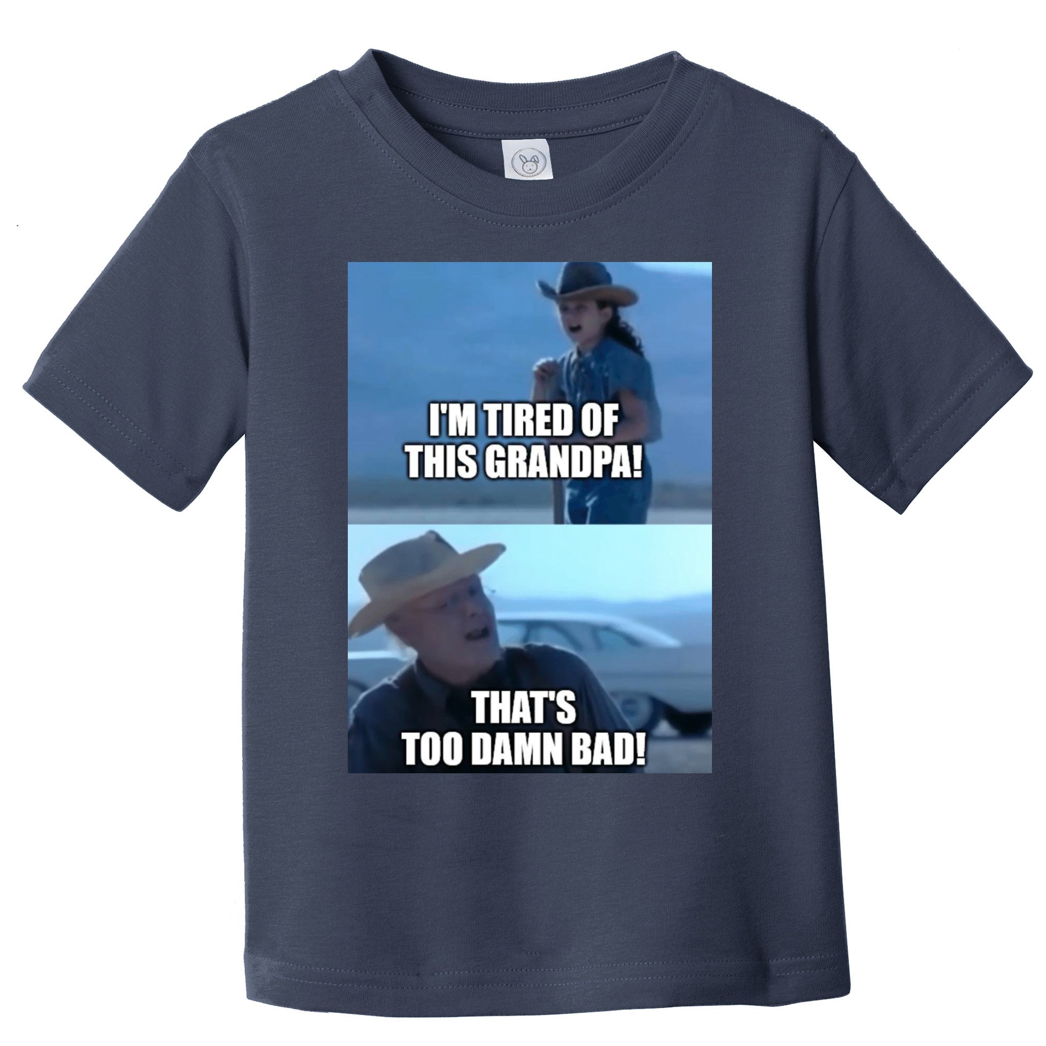 I'm Tired Of This Grandpa! That's Too Damn Bad! Quote Toddler T-Shirt