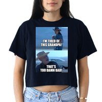 I'm Tired Of This Grandpa! That's Too Damn Bad! Quote Crop Top