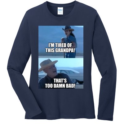 I'm Tired Of This Grandpa! That's Too Damn Bad! Quote Ladies Long Sleeve Shirt