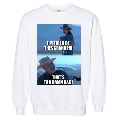 I'm Tired Of This Grandpa! That's Too Damn Bad! Quote Garment-Dyed Sweatshirt