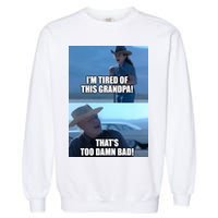 I'm Tired Of This Grandpa! That's Too Damn Bad! Quote Garment-Dyed Sweatshirt