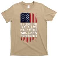 It Turned Out That All We Really Needed Was A New President T-Shirt