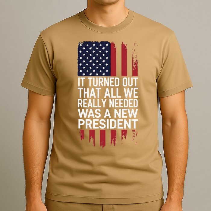 It Turned Out That All We Really Needed Was A New President T-Shirt