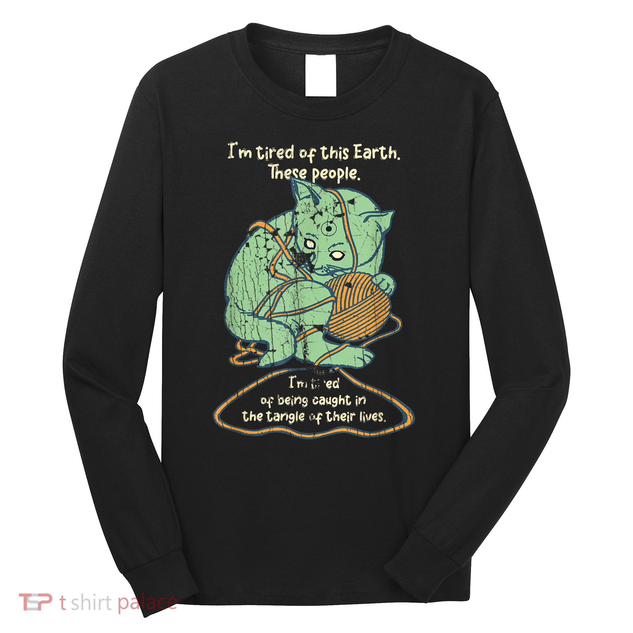 IM Tired Of This Earth These People Tired Of Being Caught Long Sleeve Shirt