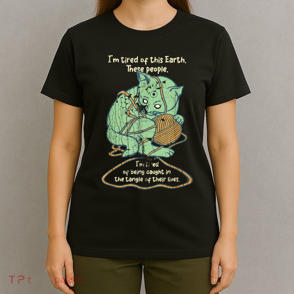 IM Tired Of This Earth These People Tired Of Being Caught T-Shirt