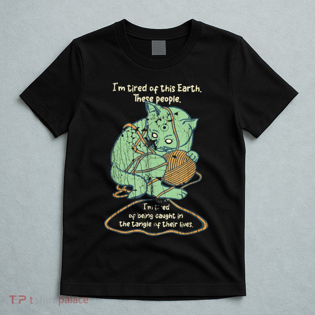 IM Tired Of This Earth These People Tired Of Being Caught T-Shirt