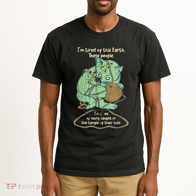 IM Tired Of This Earth These People Tired Of Being Caught Tall T-Shirt