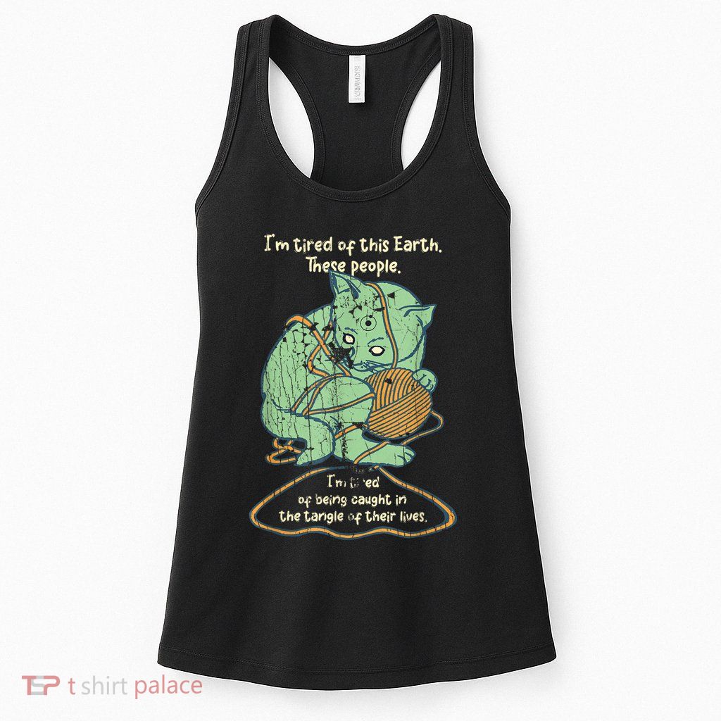 IM Tired Of This Earth These People Tired Of Being Caught Womens Tank Top