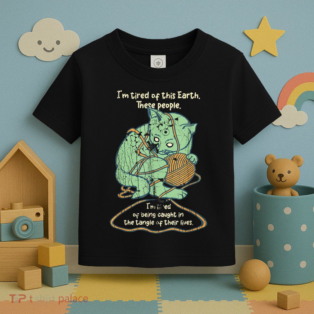 IM Tired Of This Earth These People Tired Of Being Caught Toddler T-Shirt