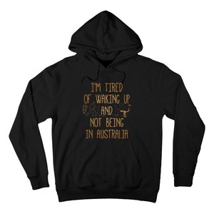 I’m Tired of Waking Up and Not Being In Australia Funny Hoodie