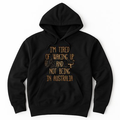 I’m Tired of Waking Up and Not Being In Australia Funny Hoodie