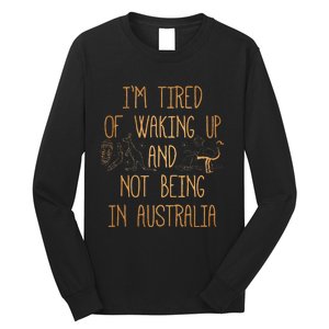 I’m Tired of Waking Up and Not Being In Australia Funny Long Sleeve Shirt