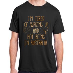 I’m Tired of Waking Up and Not Being In Australia Funny Adult ChromaSoft Performance T-Shirt