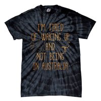 I’m Tired of Waking Up and Not Being In Australia Funny Tie-Dye T-Shirt