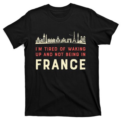 I’M Tired Of Waking Up And Not Being In France French T-Shirt