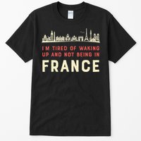 I’M Tired Of Waking Up And Not Being In France French Tall T-Shirt