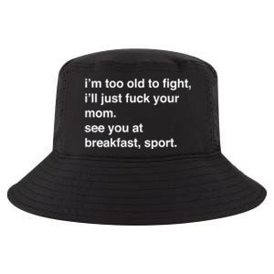 IM Too Old To Fight ILl Just Fuck Your Mom See You Cool Comfort Performance Bucket Hat