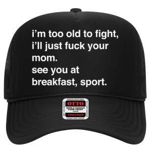 IM Too Old To Fight ILl Just Fuck Your Mom See You High Crown Mesh Back Trucker Hat