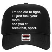 IM Too Old To Fight ILl Just Fuck Your Mom See You High Crown Mesh Back Trucker Hat