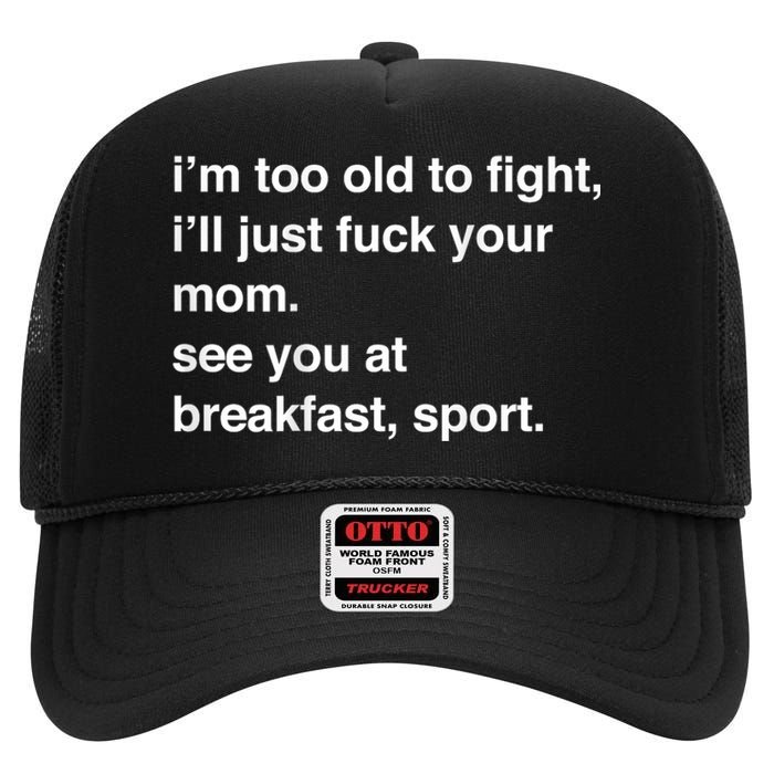 IM Too Old To Fight ILl Just Fuck Your Mom See You High Crown Mesh Back Trucker Hat