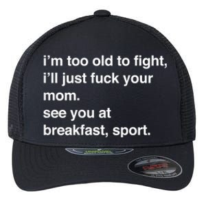 IM Too Old To Fight ILl Just Fuck Your Mom See You Flexfit Unipanel Trucker Cap