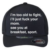 IM Too Old To Fight ILl Just Fuck Your Mom See You Flexfit Unipanel Trucker Cap