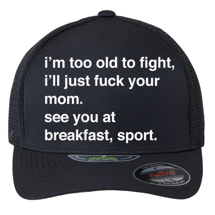 IM Too Old To Fight ILl Just Fuck Your Mom See You Flexfit Unipanel Trucker Cap