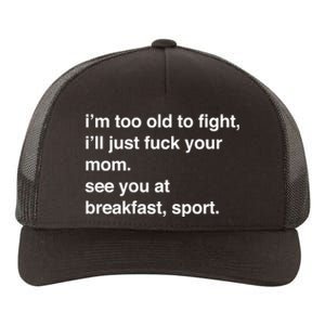 IM Too Old To Fight ILl Just Fuck Your Mom See You Yupoong Adult 5-Panel Trucker Hat