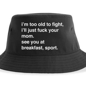 IM Too Old To Fight ILl Just Fuck Your Mom See You Sustainable Bucket Hat