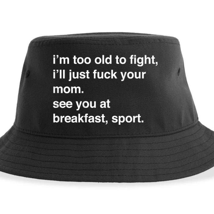 IM Too Old To Fight ILl Just Fuck Your Mom See You Sustainable Bucket Hat