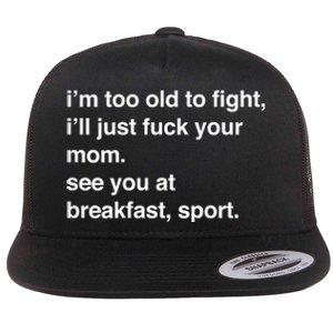 IM Too Old To Fight ILl Just Fuck Your Mom See You Flat Bill Trucker Hat