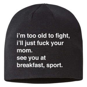 IM Too Old To Fight ILl Just Fuck Your Mom See You Sustainable Beanie