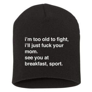 IM Too Old To Fight ILl Just Fuck Your Mom See You Short Acrylic Beanie