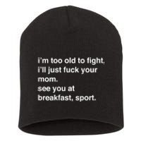 IM Too Old To Fight ILl Just Fuck Your Mom See You Short Acrylic Beanie